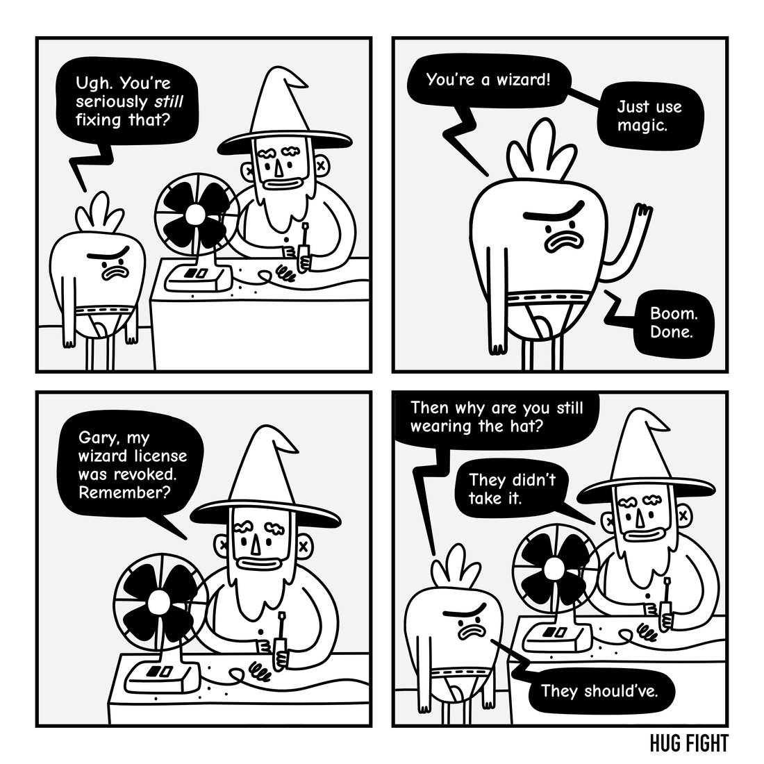 Four-panel Hug Fight comic. Gary tells Wembley to fix a fan with magic. Wembley reminds him his wizard license was revoked. Gary asks why he still wears the hat. “They didn’t take it.” Gary replies, “They should’ve.”