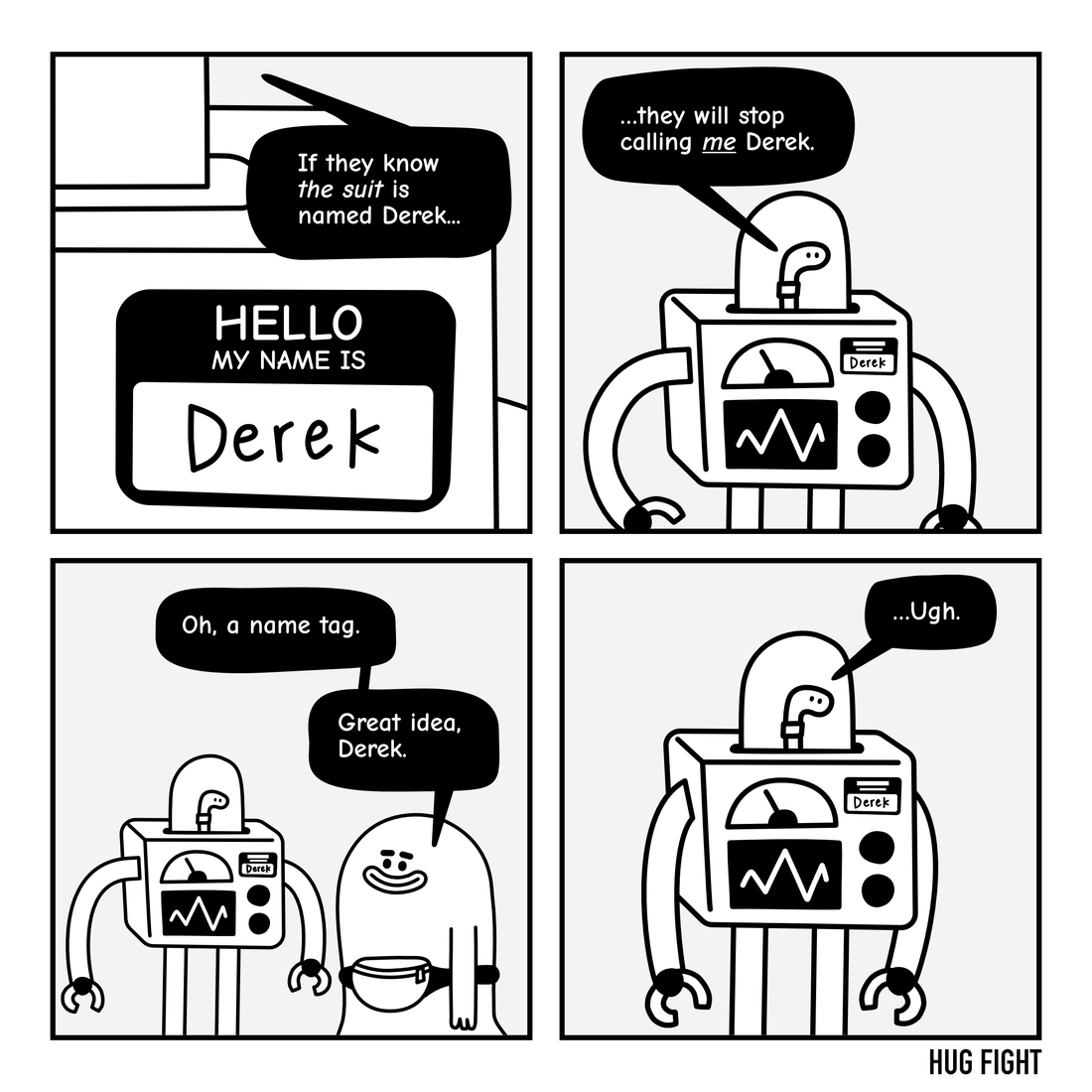 Four-panel Hug Fight comic. Wrigbert puts a “Derek” name tag on his robot suit, hoping people will stop calling him Derek. Bixby sees it and says, “Great idea, Derek.” Wrigbert sighs, “…Ugh.”