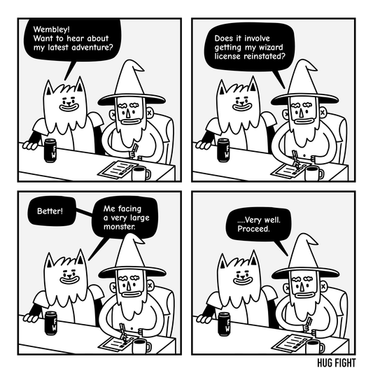 Four-panel Hug Fight comic. Sprinklefoot offers Wembley an adventure story. Wembley asks whether it involves getting his wizard license reinstated. “Better!” says Sprinklefoot. “Me facing a very large monster.” Wembley replies, “…Very well. Proceed.”