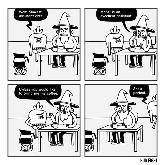 Four-panel Hug Fight comic. Mabel the snail carries a coffee pot. Gary calls her the slowest assistant ever. Wembley praises her, then suggests Gary bring his coffee instead. Walking away, Gary concedes, “She’s perfect.”